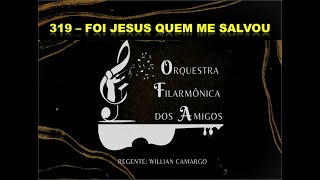 Hino 319 - Foi Jesus Quem Me Salvou - ORQUESTRA FILARMÔNICA DOS AMIGOS