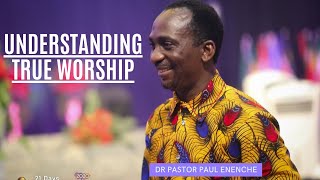 UNDERSTANDING TRUE WORSHIP | DR PASTOR PAUL ENENCHE