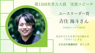 第15回若者力大賞受賞スピーチ「ユースリーダー賞」吉住海斗さん～社会が子どもを育てる仕組みを『デザイン』する〜