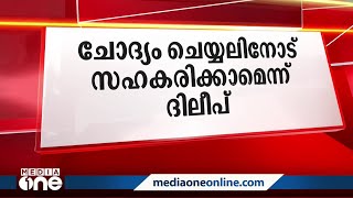 ദിവസവും അഞ്ചോ ആറോ മണിക്കൂർ വരാം... ചോദ്യം ചെയ്യലിനോട് സഹകരിക്കാമെന്ന് ദിലീപ്