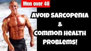 Men over 40: Avoid Sarcopenia & Common Health Problems!