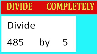 Divide     485      by     5  Divide   completely