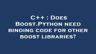 C++ : Does Boost.Python need binding code for other boost libraries?