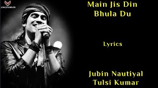 Main Jis Din Bhula Du Song - Lyrics | Jubin Nautiyal, Tulsi Kumar | Rochak Kohli | T-Series