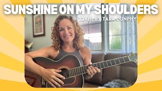 Sunshine on my Shoulders - John Denver cover by Tara Dunphy