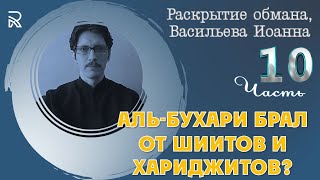 Раскрытие обмана, Васильева Иоанна (10-20).  Аль Бухари брал от шиитов и хариджитов.