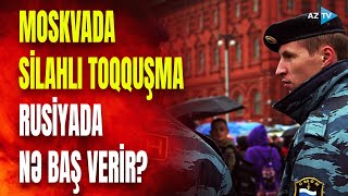 SON DƏQİQƏ! Moskvada silahlar işə düşdü: şəhərin mərkəzində atışma - RUSİYADA TƏŞVİŞ