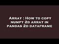Array : How to copy numpy 2d array in pandas 2d dataframe