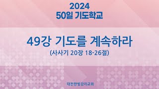 [한빛감리교회] 240415_50일 기도학교_49강_기도를 계속하라_사사기 20장 18-26절_백용현 담임목사