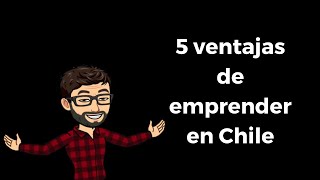 5 Ventajas de emprender en Chile