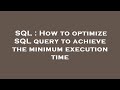 SQL : How to optimize SQL query to achieve the minimum execution time