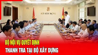 Bộ Nội vụ công bố quyết định thanh tra tại Bộ Xây dựng | Báo Thanh Hóa