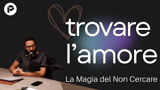 Trovare l'AMORE: La Magia del Non Cercare