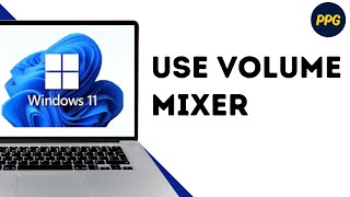How to use Windows 11 volume mixer ?