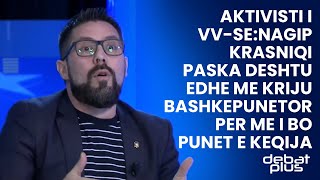 Aktivisti i VV-se:Nagip Krasniqi paska deshtu edhe me kriju bashkepunetor per me i bo punet e keqija