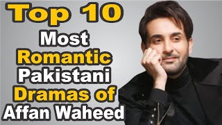 Top 10 Most Romantic Pakistani Dramas of Affan Waheed || The House of Entertainment
