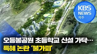 [9시뉴스제주/주요뉴스] 오등봉공원 초등학교 신설 가닥…특혜 논란 ‘불가피’ / KBS 2021.04.09.