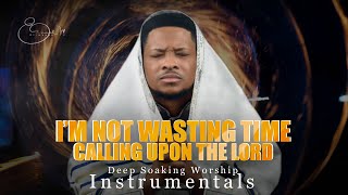 I’m Not Wasting Time Calling Upon The Lord - Min. Lawrence Oyor | Deep Soaking Worship Instrumentals