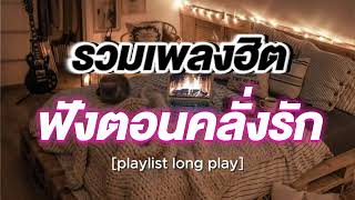 รวมเพลงฮิต ฟังตอนคลั่งรัก [ Playlist Long Play ]