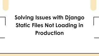 Solving Issues with Django Static Files Not Loading in Production