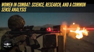 Women in Combat: Science, Research, and a Common Sense Analysis