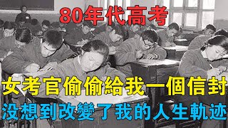 80年代高考，女考官偷偷給我一個信封，沒想到改變了我的人生軌跡 #情感故事 #兩性情感 #深夜故事