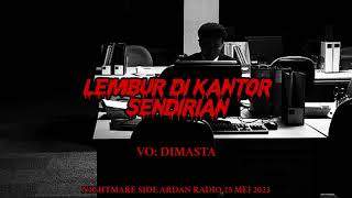 LEMBUR DI KANTOR SENDIRIAN (NIGHTMARE SIDE 2023) - ARDAN RADIO