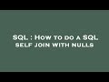 SQL : How to do a SQL self join with nulls