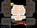 How to create a Modal Box Animated | Html CSS & JavaScript only #html #css #modal #box #js #shorts