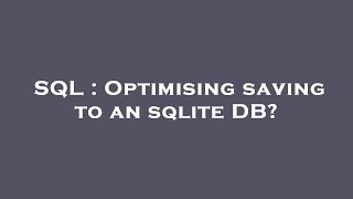 SQL : Optimising saving to an sqlite DB?