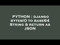 PYTHON : django bytesIO to base64 String & return as JSON