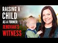 The Difficulties of Raising a Child as a Former Jehovah's Witness