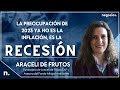 La preocupación de 2023 ya no es la inflación, es la recesión. Araceli de Frutos