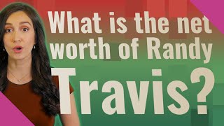 What is the net worth of Randy Travis?