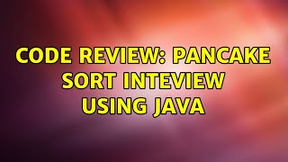Code Review: Pancake sort inteview using java (2 Solutions!!)