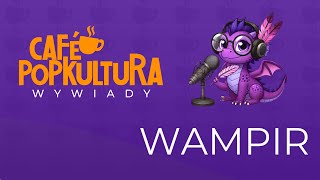 Wywiady Café Popkultura | Wampir