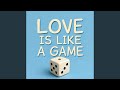 Love Is Like A Game