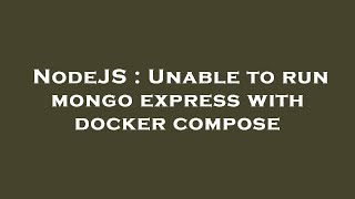 NodeJS : Unable to run mongo express with docker compose