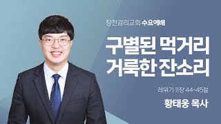 [창천교회 수요예배] 2024년 11월 13일 구별된 먹거리 거룩한 잔소리(레위기11:44-45)황태웅 목사