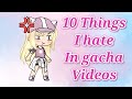 10 things I hate about gacha videos