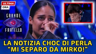 🔴GRANDE FRATELLO: LA NOTIZIA CHOC DI PERLA VATIERO "MI SEPARO!" - MIRKO BRUNETTI IN LACRIME