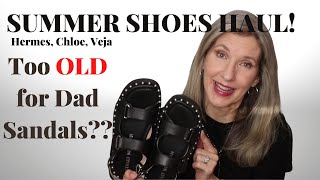 SUMMER SHOES HAUL! |  HERMES, CHLOE, VEJA, WEITZMAN | Am I TOO OLD for DAD Sandals??