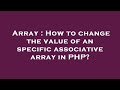 Array : How to change the value of an specific associative array in PHP?