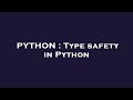 PYTHON : Type safety in Python