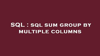 SQL : sql sum group by multiple columns