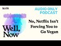 No, Netflix Isn’t Forcing You to Go Vegan | Well, Now