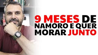 9 meses de namoro e já quer morar junto