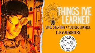 Two Things I've Learned Since Starting a YouTube Channel for Woodworkers