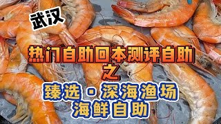 【武汉】星星越多，越难回本。深海渔场海鲜自助餐厅回本难度：三星！这一趟又没有吃到梭子蟹