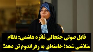 فایل صوتی جنجالی فائزه هاشمی: نظام متلاشی شده؛ خامنه‌ای به رفراندوم تن دهد!